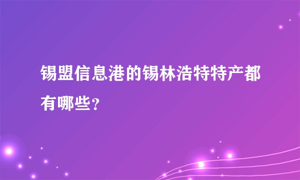 锡盟信息港的锡林浩特特产都有哪些？