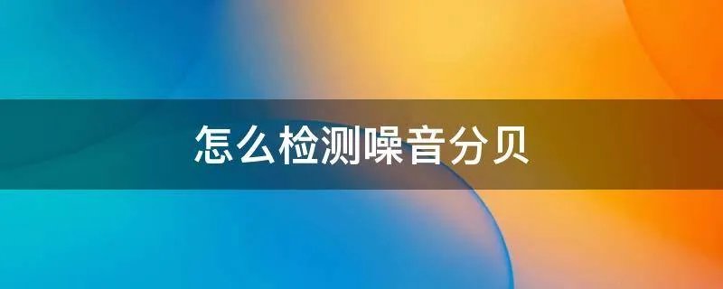 怎么检测噪音分贝