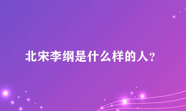 北宋李纲是什么样的人？