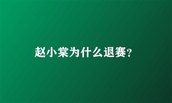 赵小棠为什么退赛？