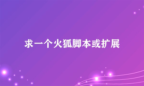 求一个火狐脚本或扩展