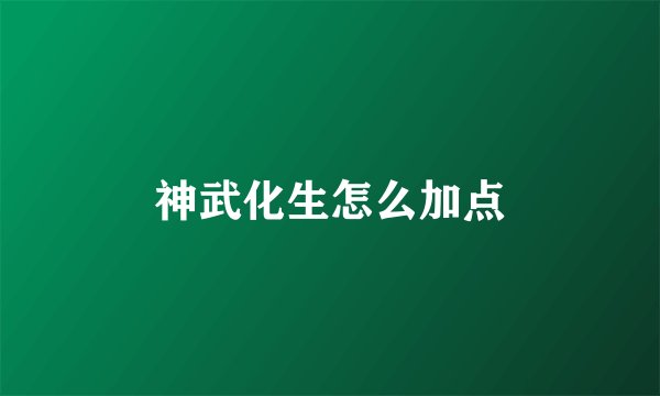 神武化生怎么加点