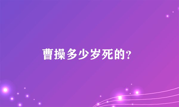 曹操多少岁死的？