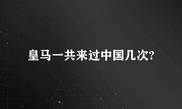 皇马一共来过中国几次?