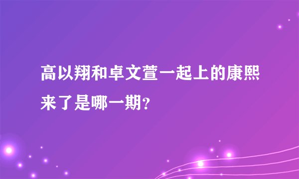 高以翔和卓文萱一起上的康熙来了是哪一期？