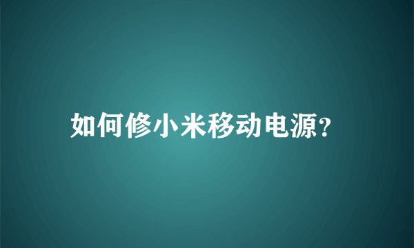 如何修小米移动电源？