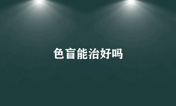 色盲能治好吗