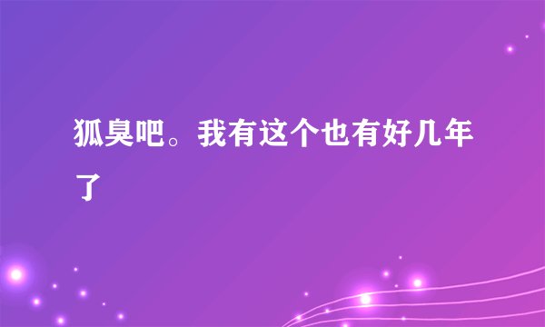 狐臭吧。我有这个也有好几年了