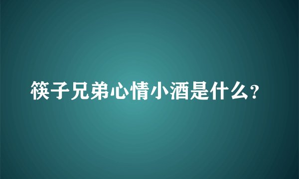 筷子兄弟心情小酒是什么？