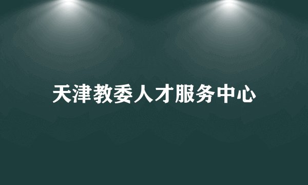 天津教委人才服务中心