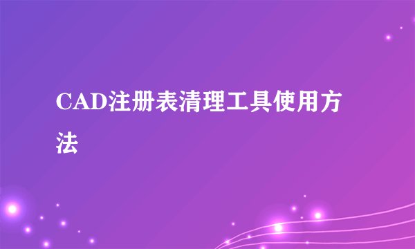 CAD注册表清理工具使用方法