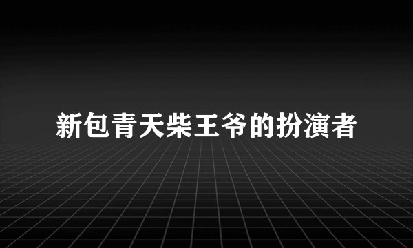 新包青天柴王爷的扮演者
