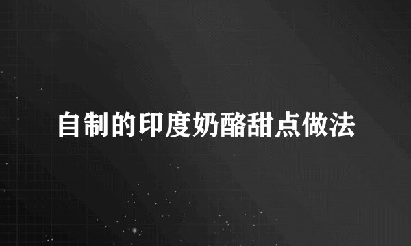 自制的印度奶酪甜点做法