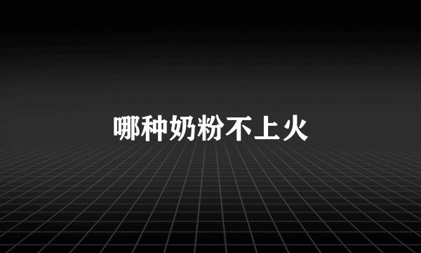 哪种奶粉不上火