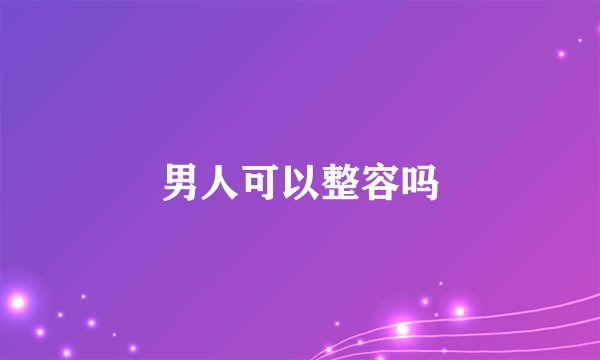 男人可以整容吗