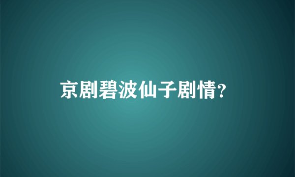 京剧碧波仙子剧情？