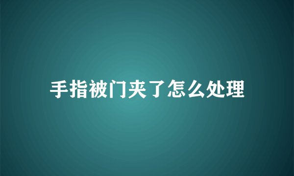 手指被门夹了怎么处理