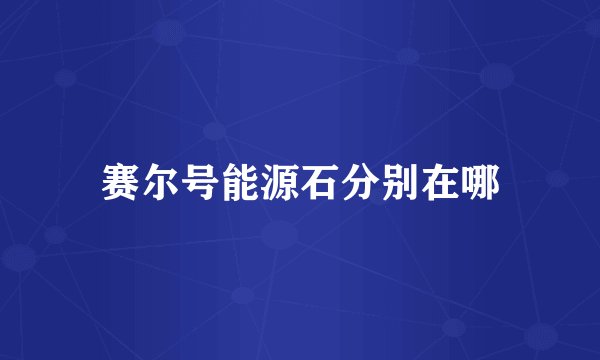 赛尔号能源石分别在哪