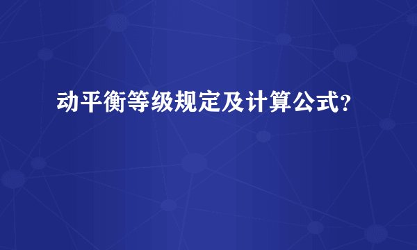 动平衡等级规定及计算公式？