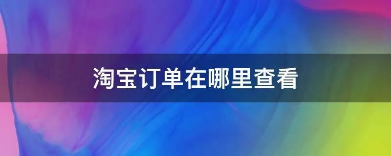 淘宝订单在哪里查看