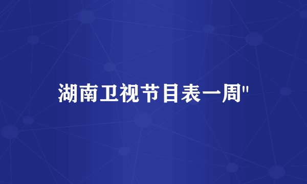湖南卫视节目表一周