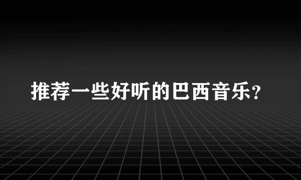 推荐一些好听的巴西音乐？