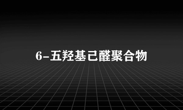 6-五羟基己醛聚合物