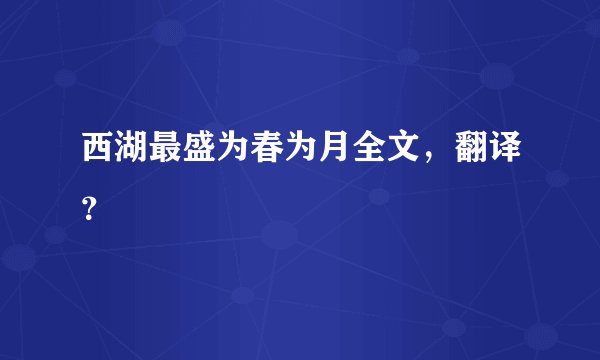 西湖最盛为春为月全文，翻译？
