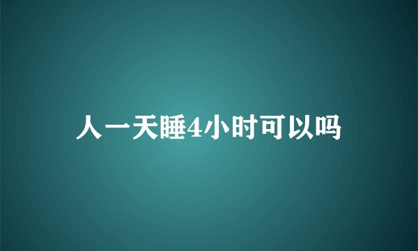 人一天睡4小时可以吗