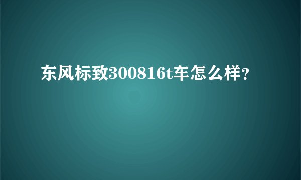 东风标致300816t车怎么样？