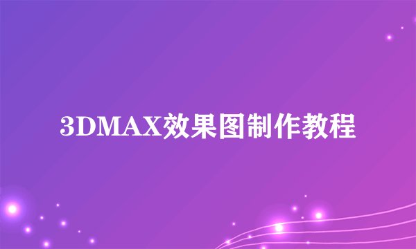 3DMAX效果图制作教程