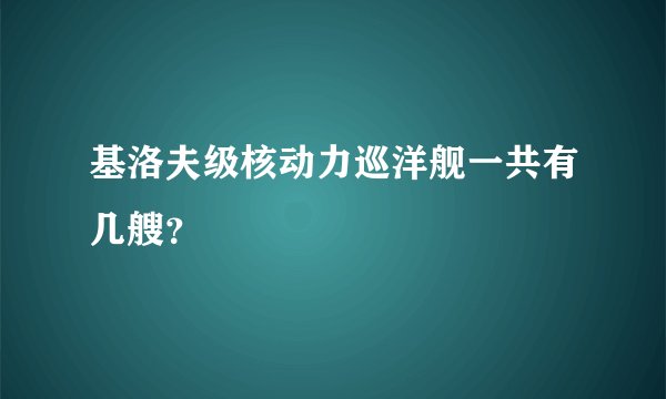 基洛夫级核动力巡洋舰一共有几艘？