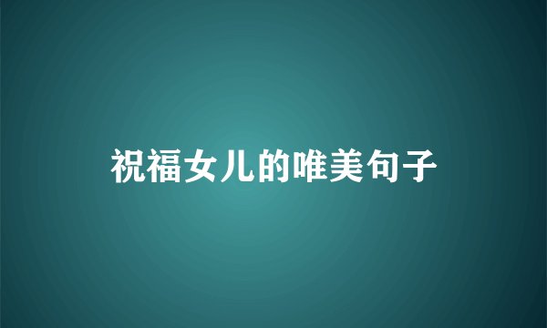 祝福女儿的唯美句子