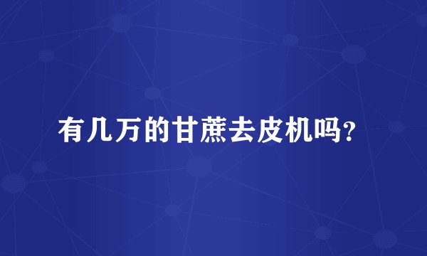 有几万的甘蔗去皮机吗？