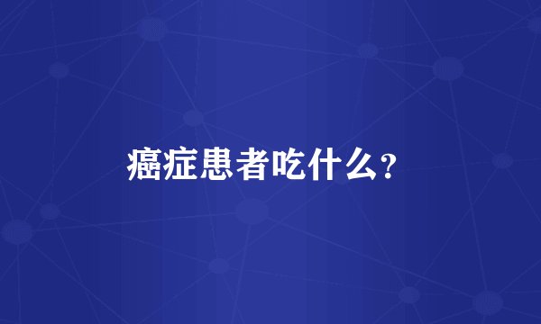 癌症患者吃什么？
