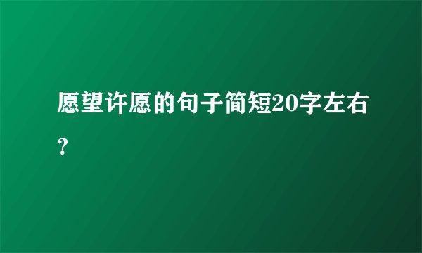 愿望许愿的句子简短20字左右?