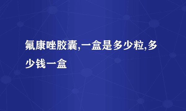 氟康唑胶囊,一盒是多少粒,多少钱一盒