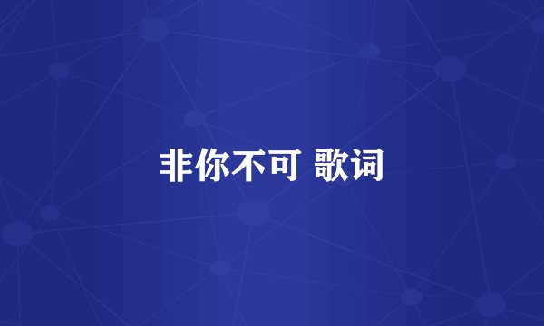 非你不可 歌词