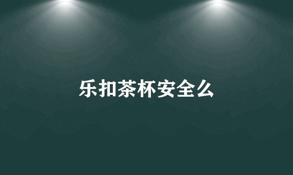 乐扣茶杯安全么