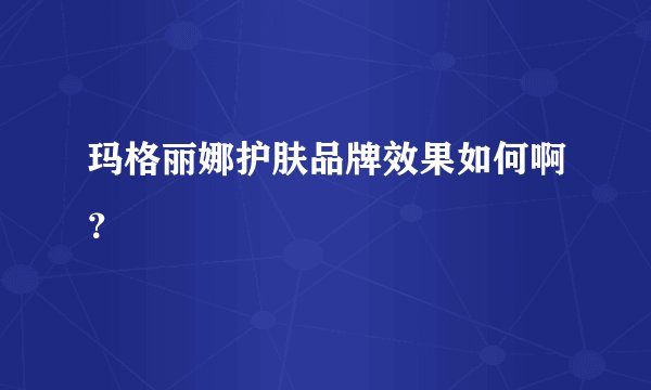 玛格丽娜护肤品牌效果如何啊？