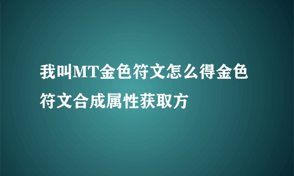 我叫MT金色符文怎么得金色符文合成属性获取方