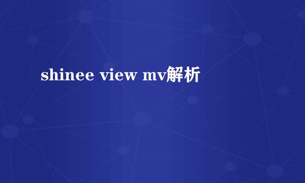 shinee view mv解析