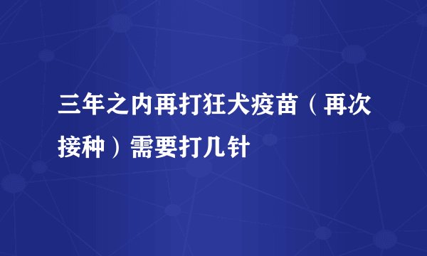 三年之内再打狂犬疫苗（再次接种）需要打几针