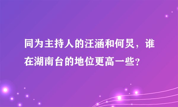同为主持人的汪涵和何炅,谁在湖南台的地位更高一些?