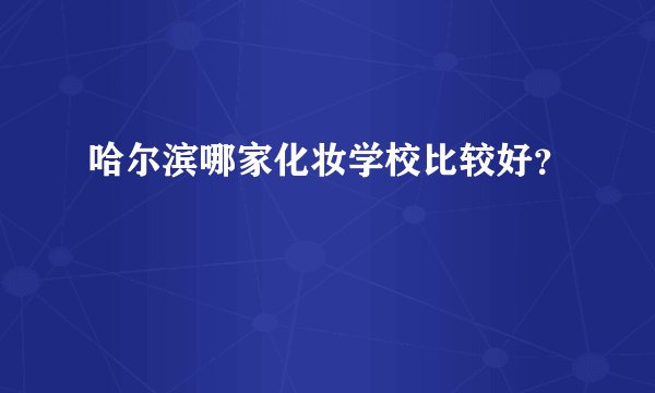 哈尔滨哪家化妆学校比较好？