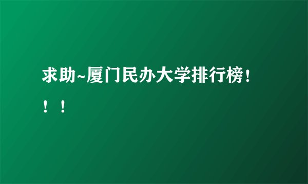 求助~厦门民办大学排行榜！！！