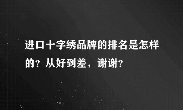 进口十字绣品牌的排名是怎样的？从好到差，谢谢？