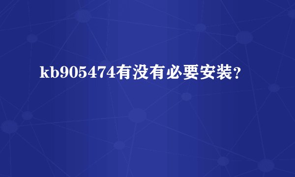 kb905474有没有必要安装？
