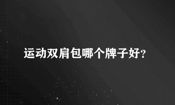 运动双肩包哪个牌子好？