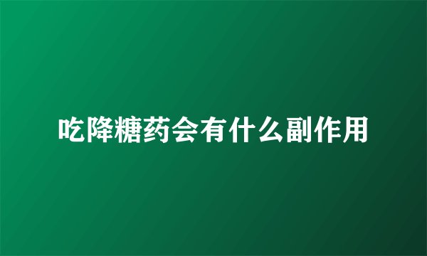 吃降糖药会有什么副作用